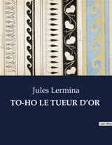 TO-HO LE TUEUR D’OR - Jules Lermina