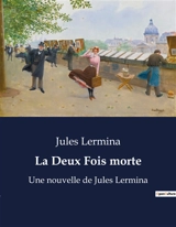 La Deux Fois morte : Un voyage au cœur de l'énigme de la vie et de la mort - Jules Lermina