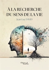 A la recherche du sens de la vie - Jean-Luc Schenck-David