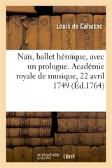 Naïs, ballet héroïque, avec un prologue. Académie royale de musique, 22 avril 1749 : Remis au théâtre le 7 août 1764 - Louis de Cahusac