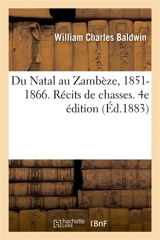 Du Natal au Zambèze, 1851-1866. Récits de chasses. 4e édition - William Charles Baldwin