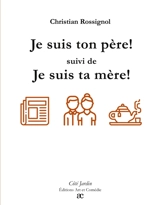 Je suis ton père (suivi de) Je suis ta mère - Christian Rossignol