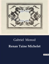 Renan Taine Michelet : Une exploration des maîtres de l'histoire : Renan, Taine, Michelet - Gabriel Monod