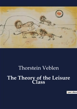 The Theory of the Leisure Class : The Evolution of Social Stratification and Ownership - Thorstein Veblen