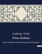 Prinz Zerbino : oder Die Reise nach dem guten Geschmack - Ludwig Tieck