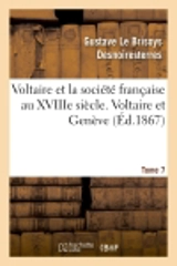 Voltaire et la société française au XVIIIe siècle. T.7 Voltaire et Genève - Gustave Le Brisoys Desnoiresterres