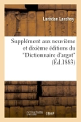 Supplément aux neuvième et dixième éditions du "Dictionnaire d'argot" : avec une introduction substantielle et un répertoire spécial du largonji - Lorédan Larchey