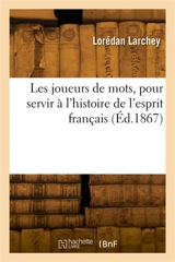 Les joueurs de mots, pour servir à l'histoire de l'esprit français - Lorédan Larchey
