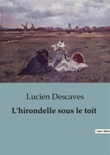 L'hirondelle sous le toit : Les illusions perdues d'un couple parisien - Lucien Descaves