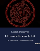 L'Hirondelle sous le toit : Les rêves et désillusions d'un Paris en transition - Lucien Descaves