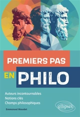 Premiers pas en philo : auteurs incontournables, notions clés, champs philosophiques - Emmanuel Maudet