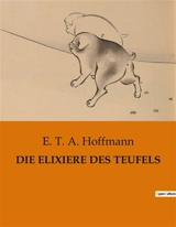 DIE ELIXIERE DES TEUFELS : Die geheimnisvollen Erlebnisse des Bruders Medardus - Hoffmann, E. T. A.