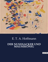DER NUSSNACKER UND MAUSEKÖNIG : Ein magisches Abenteuer zwischen Traum und Wirklichkeit - Hoffmann, E. T. A.