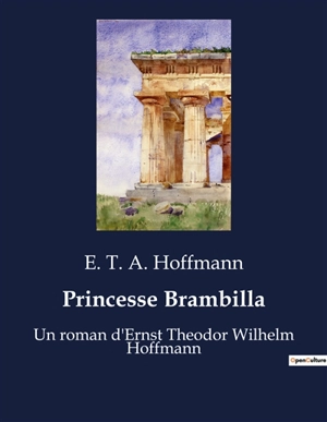 Princesse Brambilla : Un roman d'Ernst Theodor Wilhelm Hoffmann - Hoffmann, E. T. A.