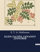 KLEIN ZACHES, GENANNT ZINNOBER : Ein Märchen über Magie, Liebe und gesellschaftliche Täuschung - Hoffmann, E. T. A.