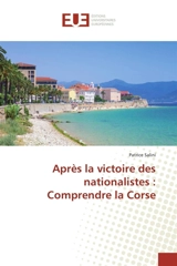 Après la victoire des nationalistes : Comprendre la Corse - Patrice Salini