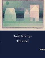 Tre croci : Un viaggio nella decadenza e nel destino dei fratelli Gambi - Federigo Tozzi