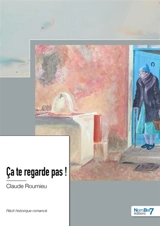 Ca te regarde pas ! - Claude Roumieu