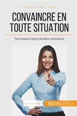 Convaincre en toute situation : Techniques d'argumentation persuasive - Christophe Peiffer