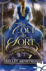 Un coup du sort : Le manoir Thorne, T2 - Kelley Armstrong