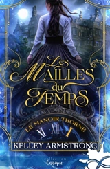Les mailles du temps : Le manoir Thorne, T1 - Kelley Armstrong