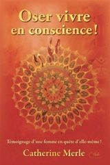 Oser vivre en conscience ! : Témoignage d'une femme en quête d'elle-même - Catherine Merle