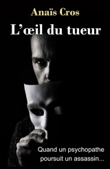 L'OEil du tueur : Quand un psychopathe poursuit un assassin... - Anaïs Cros