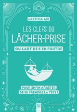 Les clefs du lâcher-prise ou L'art de s'en foutre : pour enfin arrêter de se prendre la tête ! - Laëtitia Azi