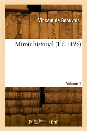 Miroir historial. Volume 1 - Vincent de Beauvais