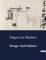 Songs And Satires : Explorations of Human Experience and Emotion - Edgar Lee Masters