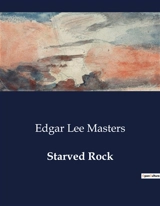 Starved Rock : Exploring the Depths of Human Experience through Poetry - Edgar Lee Masters