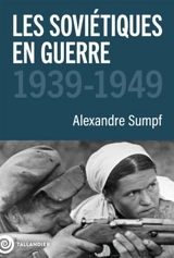 Les Soviétiques en guerre : 1939-1949 - Alexandre Sumpf