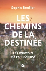 Les chemins de la destinée : Les souvenirs de Paul Bouillot - Sophie Bouillot