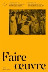 Faire oeuvre : La formation et la professionnalisation des artistes femmes aux XIXe et XXe siècles - AWARE, association