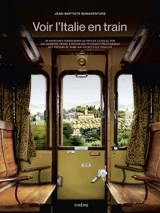 Voir l'Italie en train : 50 aventures ferroviaires au pays de la dolce vita, des derniers trains à vapeur aux puissants frecciarossa, des trésors de Rome aux secrets des Pouilles - Jean-Baptiste Bonaventure