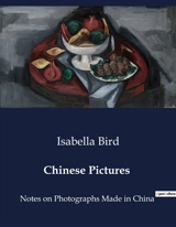 Chinese Pictures : Visual and Cultural Insights into Early 20th Century China - Isabella Lucy Bird