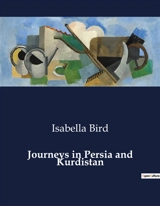 Journeys in Persia and Kurdistan : Explorations in the Middle East : A Journey through Persia and Kurdistan - Isabella Lucy Bird