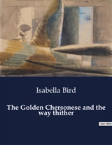 The Golden Chersonese and the way thither : Explorations in the Malay Peninsula : A Journey through the Golden Chersonese - Isabella Lucy Bird