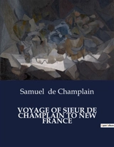 VOYAGE OF SIEUR DE CHAMPLAIN TO NEW FRANCE : Charting New Worlds : The Legacy of a Pioneer transition - Samuel de Champlain