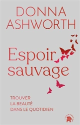 Espoir sauvage : trouver la beauté dans le quotidien - Donna Ashworth