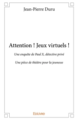 Attention : jeux virtuels ! : Une enquête de Paul X, détective privé - Une pièce de théâtre pour la jeunesse - Jean-Pierre Duru