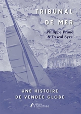 Tribunal de mer : Une histoire de Vendée Globe - Philippe Praud