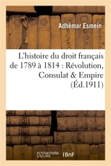 Précis élémentaire de l'histoire du droit français de 1789 à 1814 : Révolution, Consulat & Empire - Adhémar Esmein
