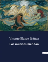 Los muertos mandan - Vicente Blasco Ibanez