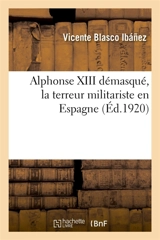 Alphonse XIII démasqué, la terreur militariste en Espagne - Vicente Blasco Ibanez