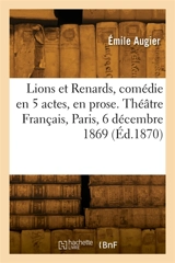 Lions et Renards, comédie en 5 actes, en prose. Théâtre Français, Paris, 6 décembre 1869 - Emile Augier
