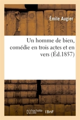 Un homme de bien, comédie en trois actes et en vers - Emile Augier