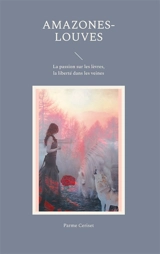Amazones-louves : La passion sur les lèvres, la liberté dans les veines - Parme Ceriset