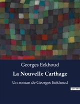 La Nouvelle Carthage : Les tribulations d'un jeune orphelin dans une société industrielle impitoyable - Georges Eekhoud
