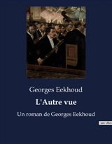 L'Autre vue : Un roman de Georges Eekhoud - Georges Eekhoud